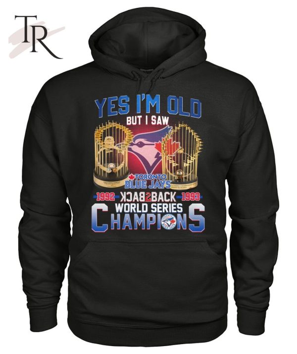 Yes I’m Old But I Saw Toronto Blue Jays 1992 – 1993 Back To Back World Series Champions T-Shirt – Limited Edition