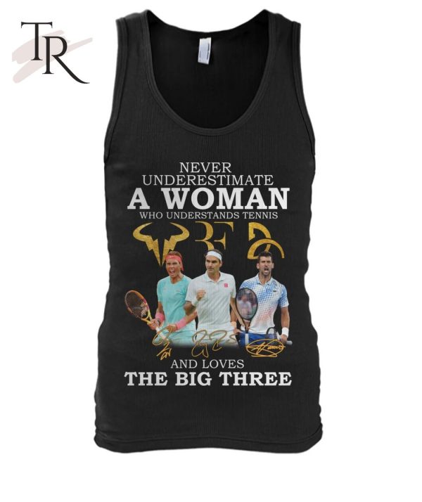 Never Underestimate A Woman Who Understands Tennis And Loves The Big Three T-Shirt