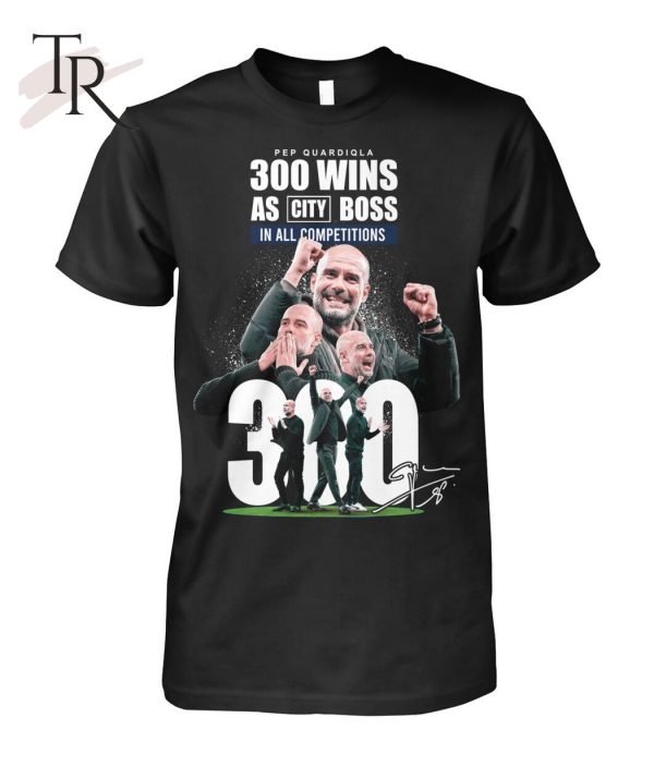 Pep Quardiqla 300 Wins As City Boss In All Competitions T-Shirt