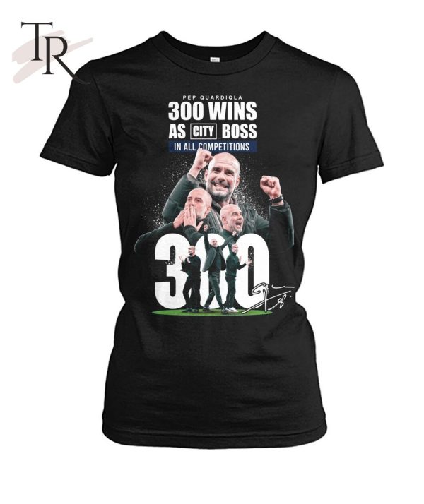 Pep Quardiqla 300 Wins As City Boss In All Competitions T-Shirt