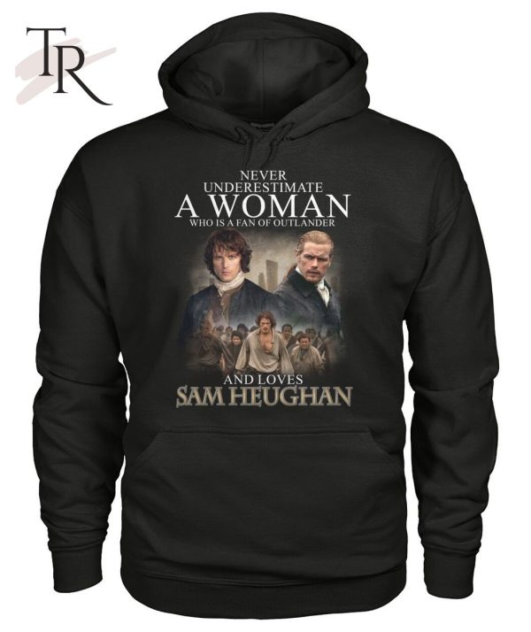 Never Underestimate A Woman Who Is A Fan Of Outlander And Loves Sam Heughan T-Shirt