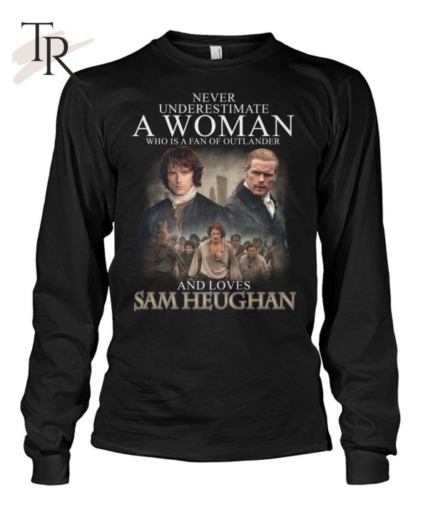 Never Underestimate A Woman Who Is A Fan Of Outlander And Loves Sam Heughan T-Shirt