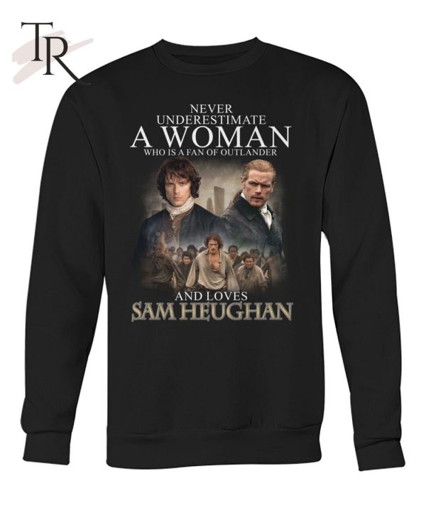 Never Underestimate A Woman Who Is A Fan Of Outlander And Loves Sam Heughan T-Shirt