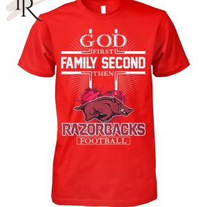 GOD First Family Second Then Razorbacks Football T-Shirt