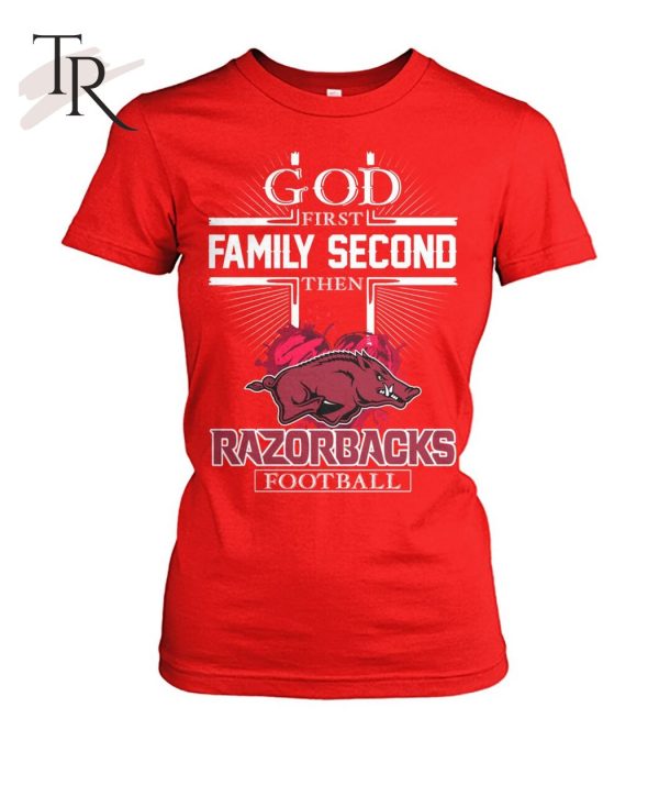 GOD First Family Second Then Razorbacks Football T-Shirt