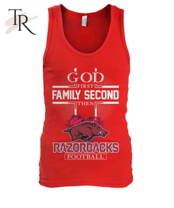 GOD First Family Second Then Razorbacks Football T-Shirt