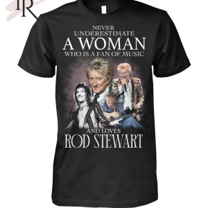 Never Underestimate A Woman Who Is A Fans Of Music And Loves Rod Stewart T-Shirt