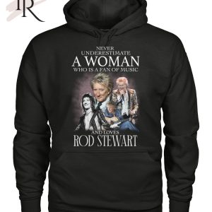 Never Underestimate A Woman Who Is A Fans Of Music And Loves Rod Stewart T-Shirt