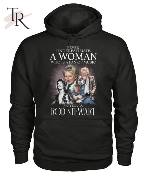 Never Underestimate A Woman Who Is A Fans Of Music And Loves Rod Stewart T-Shirt