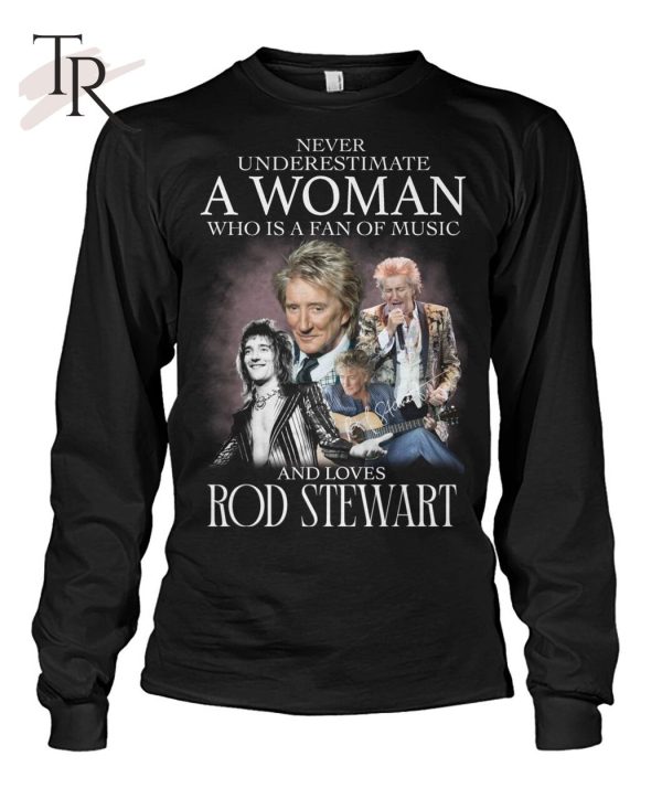 Never Underestimate A Woman Who Is A Fans Of Music And Loves Rod Stewart T-Shirt