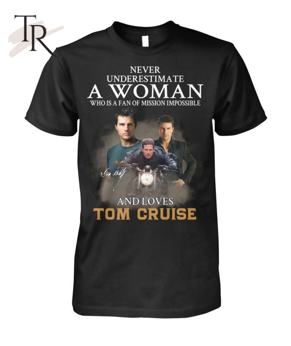 Never Underestimate A Woman Who Is A Fan Of Mission Impossible And Loves Tom Cruise T-Shirt