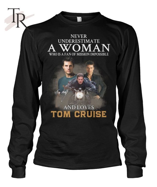 Never Underestimate A Woman Who Is A Fan Of Mission Impossible And Loves Tom Cruise T-Shirt