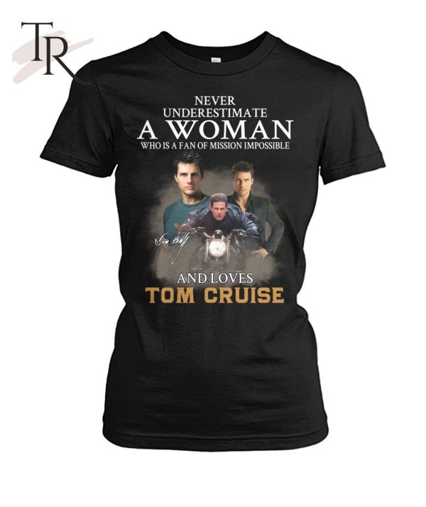 Never Underestimate A Woman Who Is A Fan Of Mission Impossible And Loves Tom Cruise T-Shirt