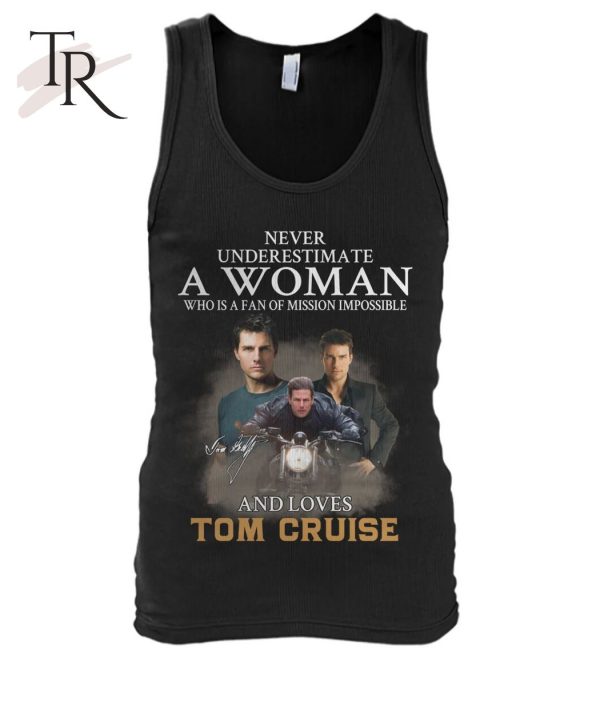 Never Underestimate A Woman Who Is A Fan Of Mission Impossible And Loves Tom Cruise T-Shirt