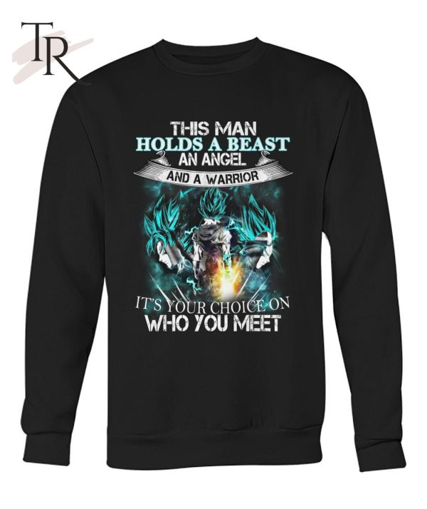 This Man Holds A Beast An Angel And A Warrior It’s Your Choice On Who You Meet Goku T-Shirt