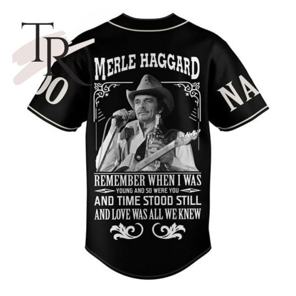 PREMIUM Merle Haggard Remember When I Was Young And So Were You Custom Jersey Shirt