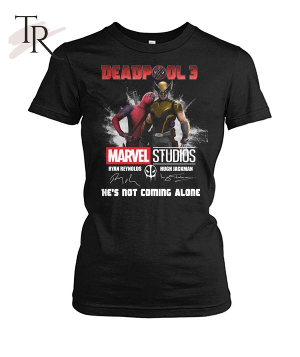 Deadpool 3 Marvel Studios He’s Not Coming Alone T-Shirt