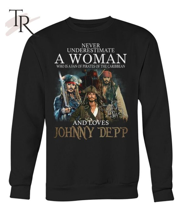 Never Underestimate A Woman Who Is A Fan Of Pirates Of The Caribbean And Loves Jonny Depp T-Shirt