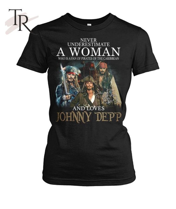 Never Underestimate A Woman Who Is A Fan Of Pirates Of The Caribbean And Loves Jonny Depp T-Shirt