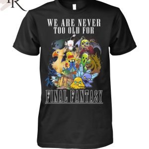 We Are Never To Old For Final Fantasy T-Shirt