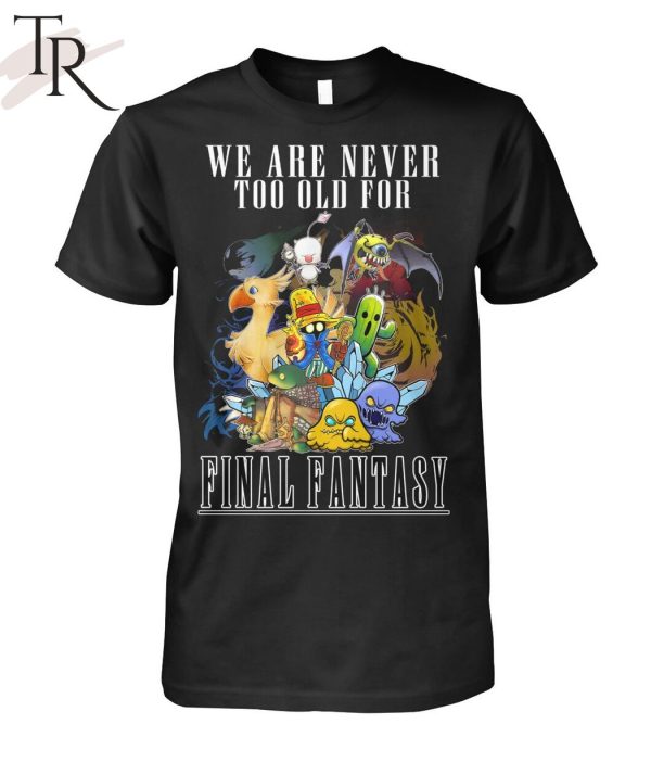 We Are Never To Old For Final Fantasy T-Shirt