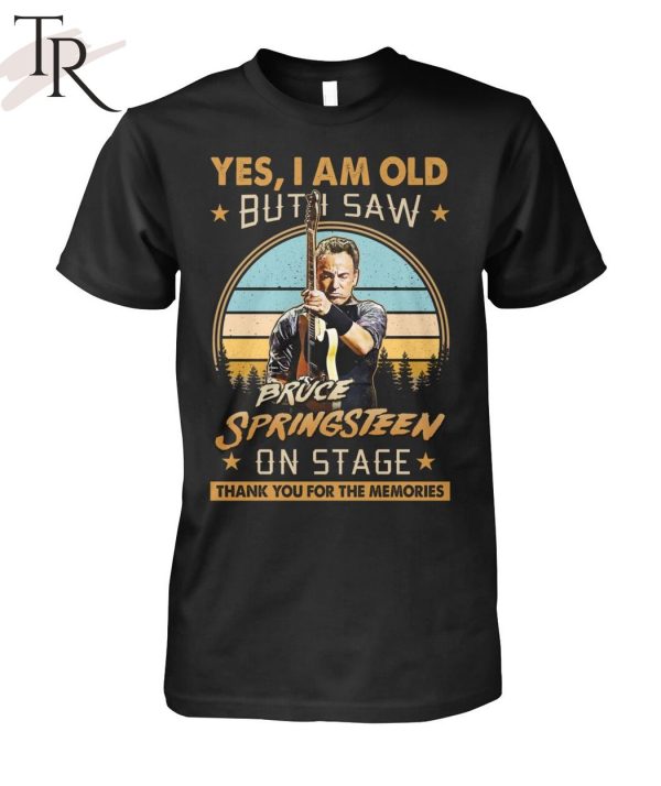 Yes, I Am Old But I Saw Bruce Springsteen On Stage Thank You For The Memories T-Shirt