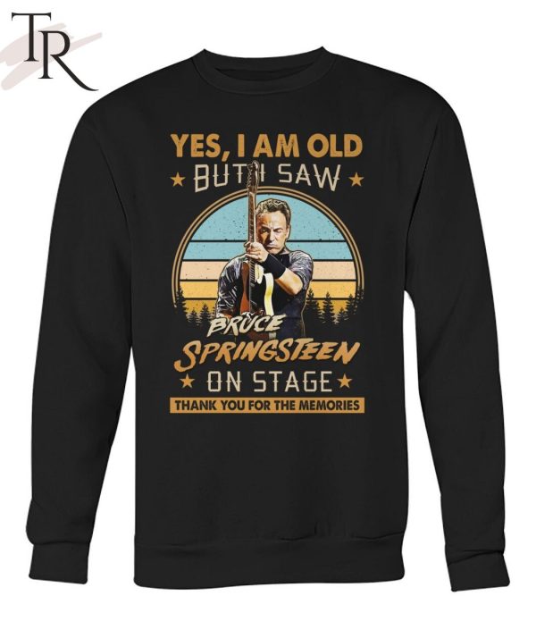 Yes, I Am Old But I Saw Bruce Springsteen On Stage Thank You For The Memories T-Shirt