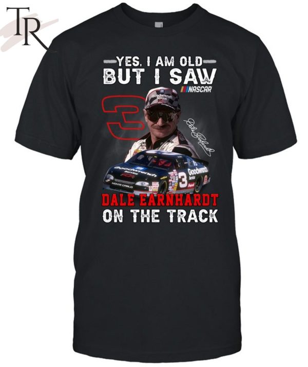 Yes, I Am Old But I Saw Dale Earnhardt On The Track T-Shirt