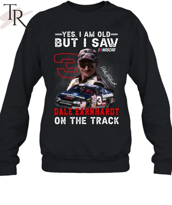 Yes, I Am Old But I Saw Dale Earnhardt On The Track T-Shirt