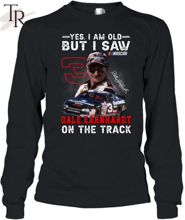 Yes, I Am Old But I Saw Dale Earnhardt On The Track T-Shirt