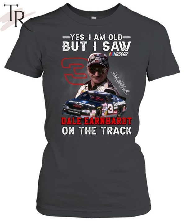 Yes, I Am Old But I Saw Dale Earnhardt On The Track T-Shirt