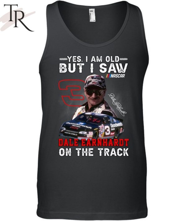 Yes, I Am Old But I Saw Dale Earnhardt On The Track T-Shirt