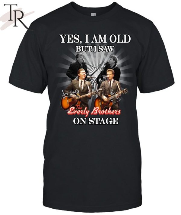 Yes, I Am Old But I Saw The Everly Brothers On Stage T-Shirt