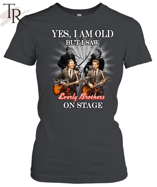 Yes, I Am Old But I Saw The Everly Brothers On Stage T-Shirt