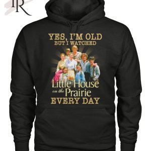 Yes, I’m Old But I Watched Little House On The Prairie Every Day T-Shirt