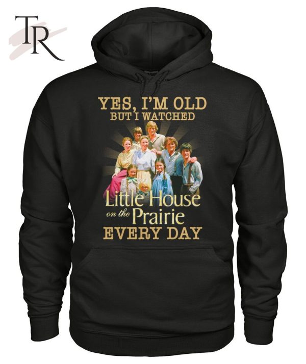 Yes, I’m Old But I Watched Little House On The Prairie Every Day T-Shirt