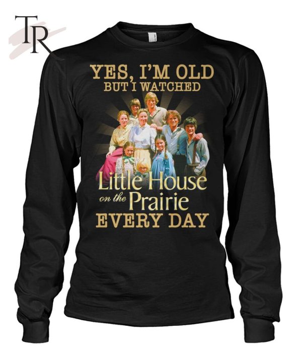 Yes, I’m Old But I Watched Little House On The Prairie Every Day T-Shirt