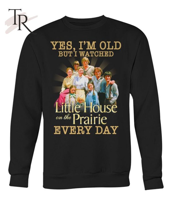 Yes, I’m Old But I Watched Little House On The Prairie Every Day T-Shirt