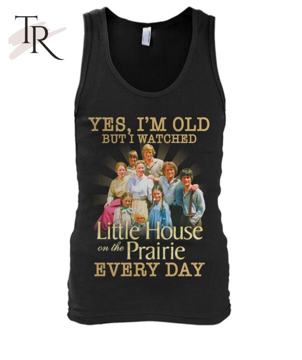 Yes, I’m Old But I Watched Little House On The Prairie Every Day T-Shirt