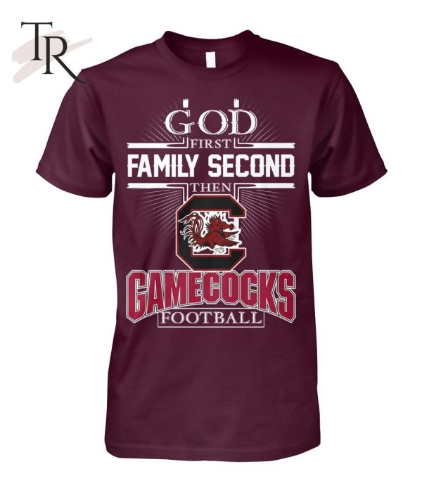 GOD First Family Second Then Gamecocks Football T-Shirt