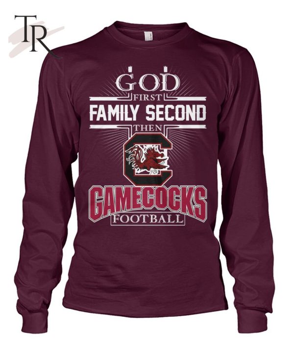 GOD First Family Second Then Gamecocks Football T-Shirt