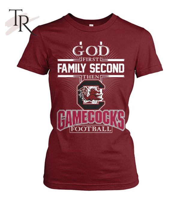 GOD First Family Second Then Gamecocks Football T-Shirt