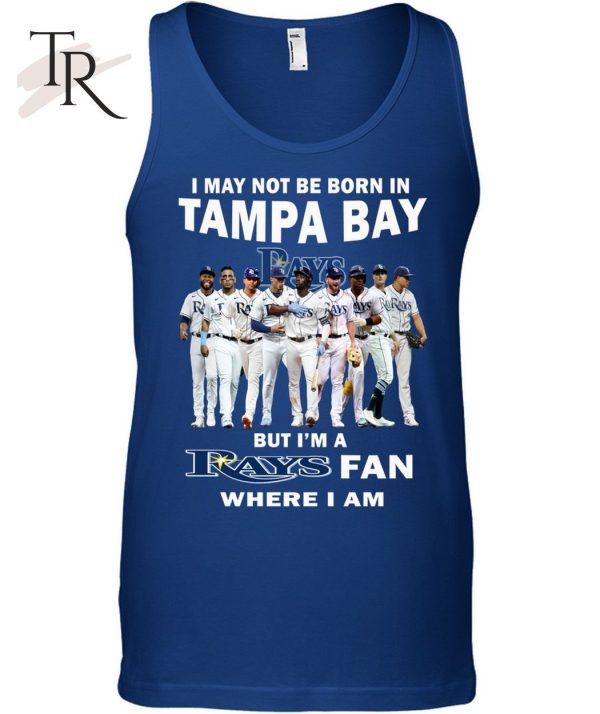 I May Not Be Born In Tampa Bay But I’m A Rays Fan Where I Am T-Shirt