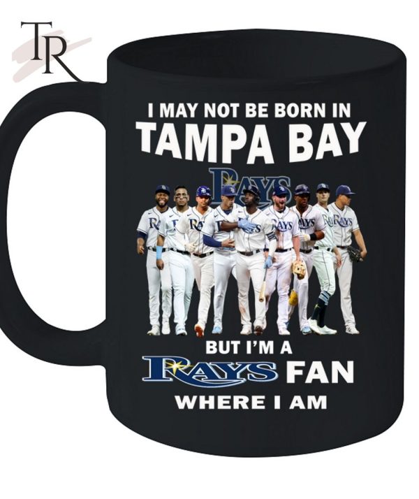 I May Not Be Born In Tampa Bay But I’m A Rays Fan Where I Am T-Shirt