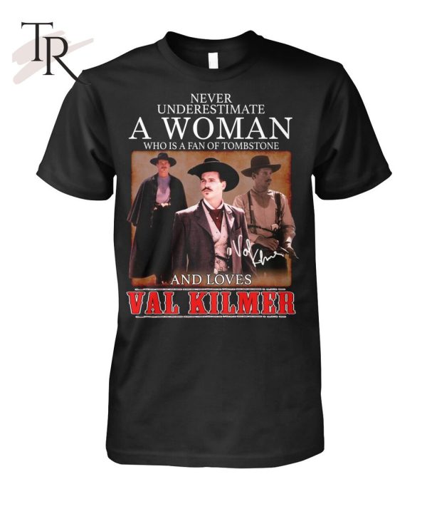 Never Underestimate A Woman Who Is A Fan Of Tombstone And Loves Val Kilmer T-Shirt