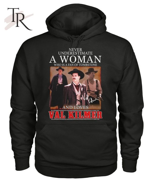 Never Underestimate A Woman Who Is A Fan Of Tombstone And Loves Val Kilmer T-Shirt