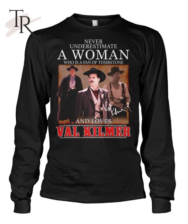 Never Underestimate A Woman Who Is A Fan Of Tombstone And Loves Val Kilmer T-Shirt