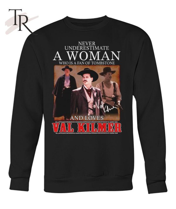 Never Underestimate A Woman Who Is A Fan Of Tombstone And Loves Val Kilmer T-Shirt