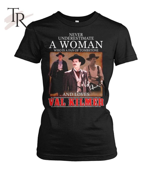 Never Underestimate A Woman Who Is A Fan Of Tombstone And Loves Val Kilmer T-Shirt