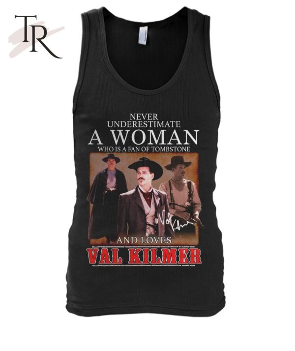 Never Underestimate A Woman Who Is A Fan Of Tombstone And Loves Val Kilmer T-Shirt